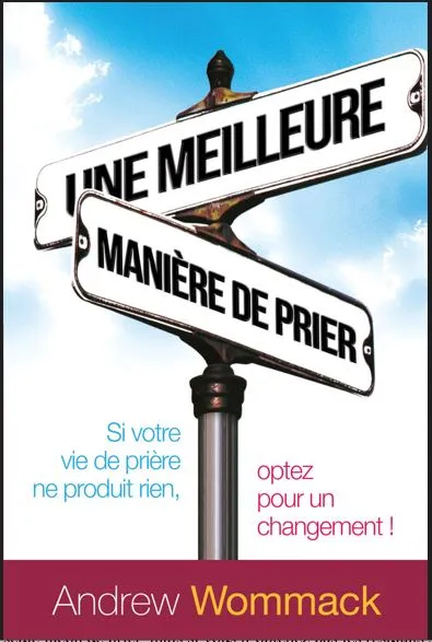 Une meilleure manière de prier - Si votre vie de prière ne produit rien, optez pour un changement