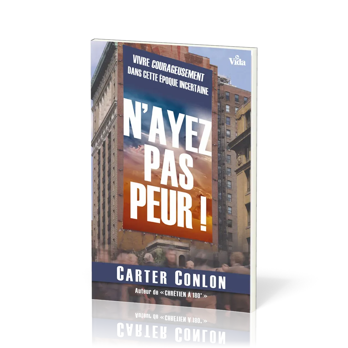 N'AYEZ PAS PEUR! VIVRE COURAGEUSEMENT DANS CETTE EPOQUE INCERTAINE