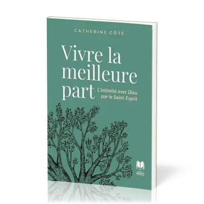 Vivre la meilleure part - L'intimité avec Dieu par le Saint-Esprit