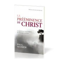 Prééminence de Christ (La) - La beauté et l’immuabilité de l’Évangile de Dieu