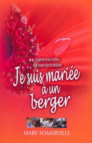 JE SUIS MARIEE A UN BERGER - LES LARMES ET LES VICTOIRES D'UN COUPLE DANS LE MINISTERE