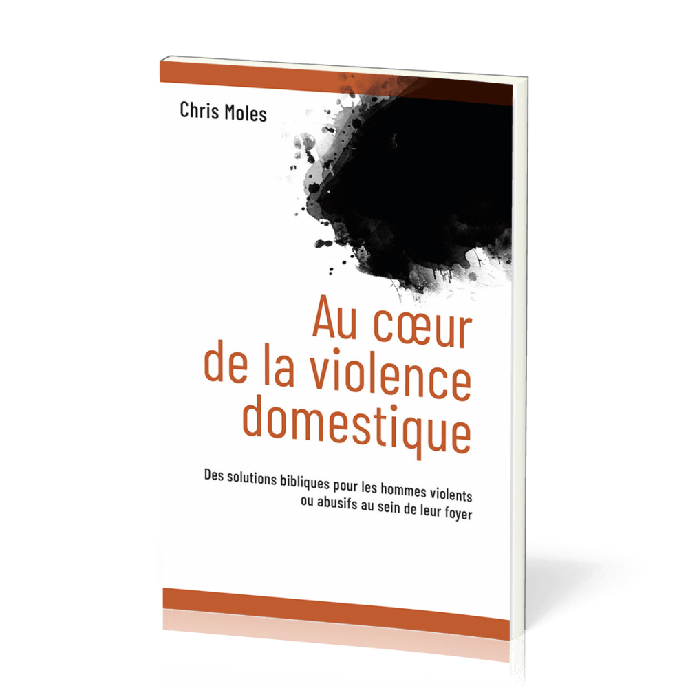 Au coeur de la violence domestique- Des solutions bibliques pour les hommes violents