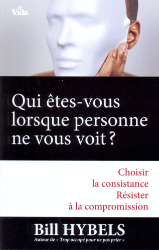 Qui êtes-vous lorsque personne ne vous voit ? - Choisir la consitance, résister à la compromission