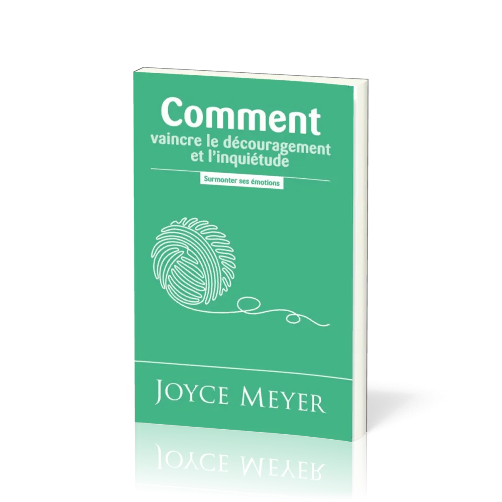 Comment vaincre le découragement et l'inquiétude - Surmonter les émotions
