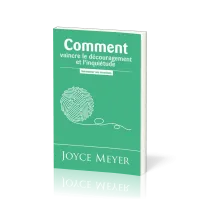 Comment vaincre le découragement et l'inquiétude - Surmonter les émotions