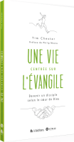 Une vie centrée sur l'Evangile - Devenir un disciple selon le coeur de Dieu