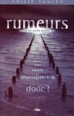 RUMEURS D'UN AUTRE MONDE MAIS QUE NOUS MANQUE-T-IL DONC?