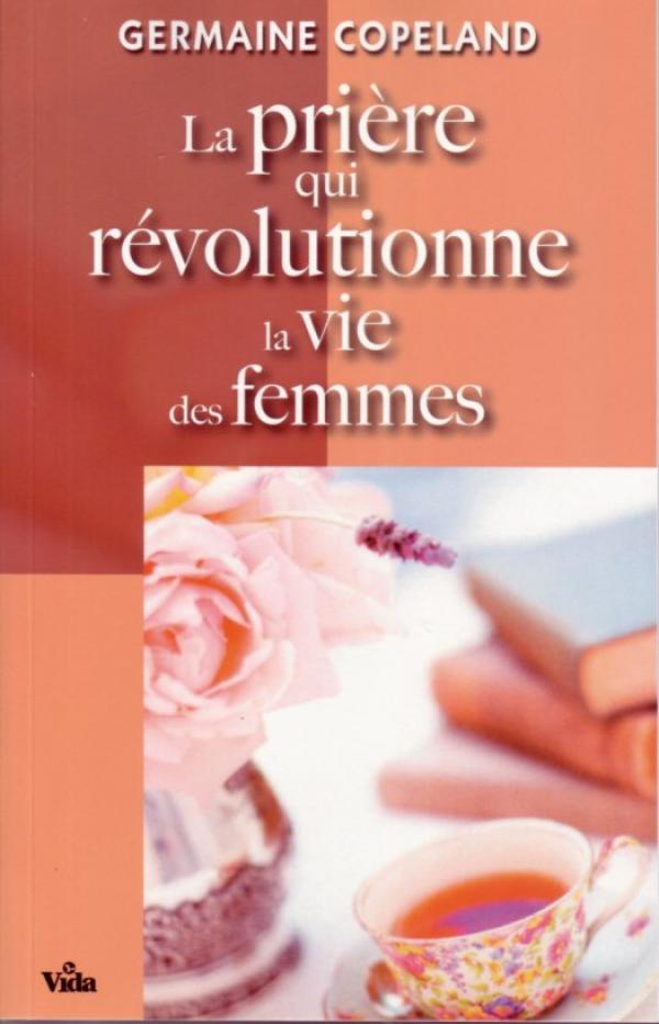 PRIERE QUI REVOLUTIONNE LA VIE DES FEMMES (LA)