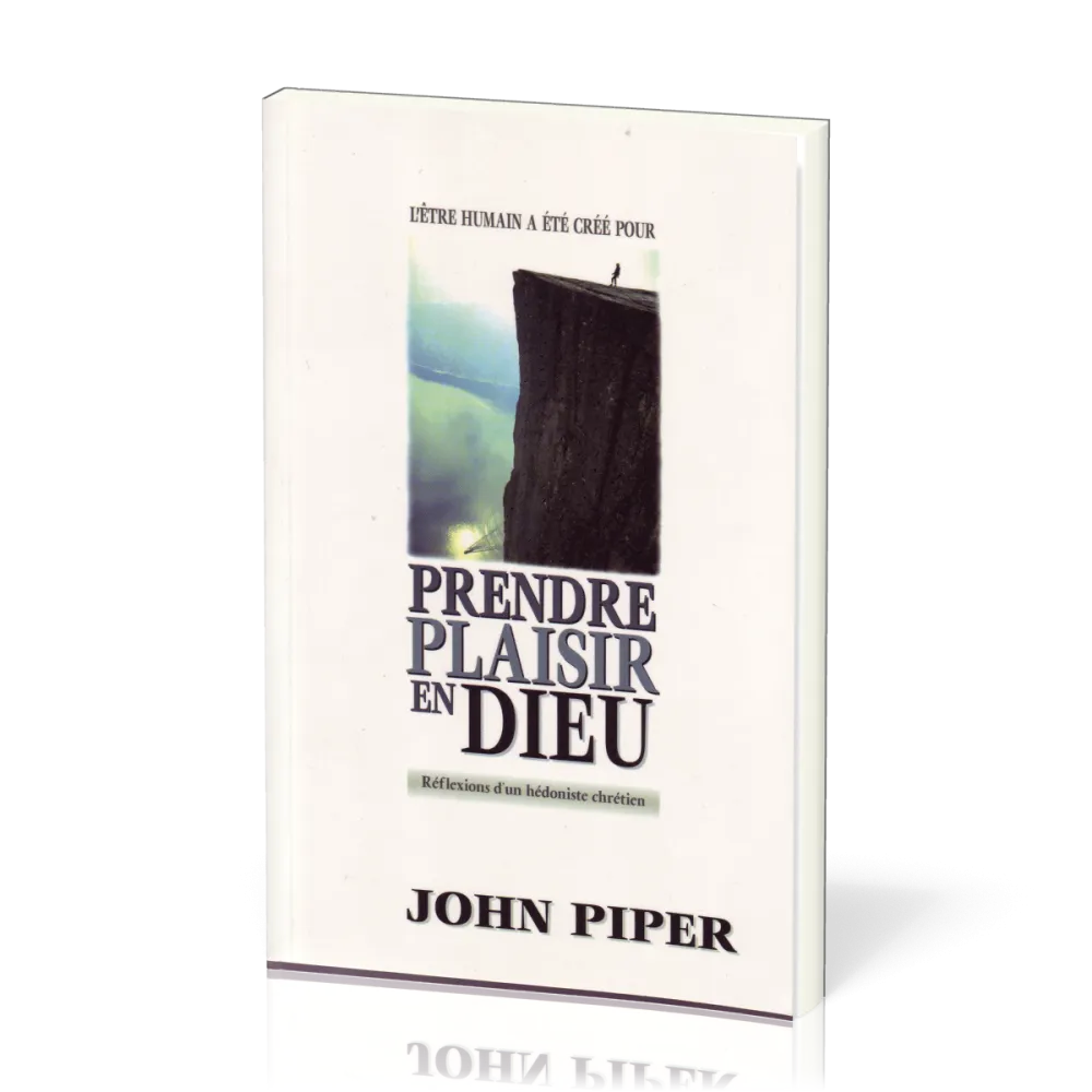 Prendre plaisir en Dieu (L'être humain a été créé pour) - Réflexions d'un hédoniste chrétien