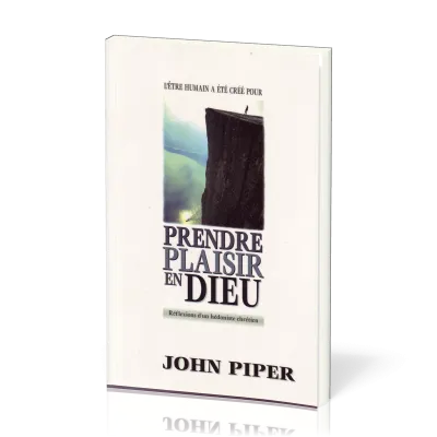 Prendre plaisir en Dieu (L'être humain a été créé pour) - Réflexions d'un hédoniste chrétien