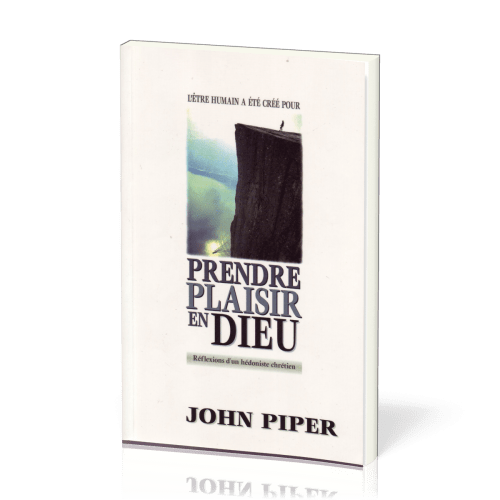 Prendre plaisir en Dieu (L'être humain a été créé pour) - Réflexions d'un hédoniste chrétien
