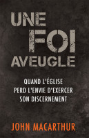 Une foi aveugle - Quand l'église perd l'envie d'exercer son discernement