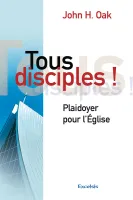 TOUS DISCIPLES ! - PLAIDOYER POUR L'EGLISE