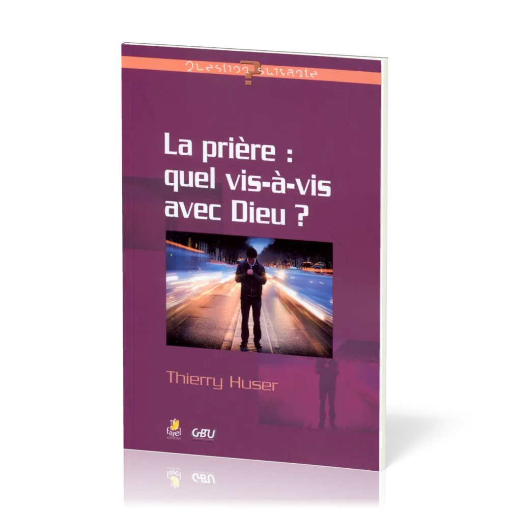 PRIERE (LA) : QUEL VIS-A-VIS AVEC DIEU ?