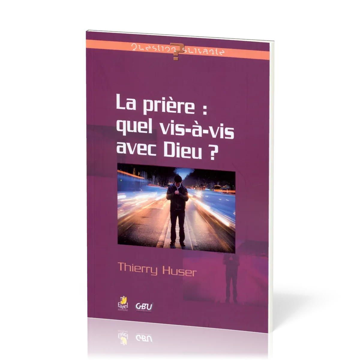 PRIERE (LA) : QUEL VIS-A-VIS AVEC DIEU ?