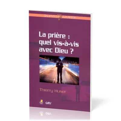 PRIERE (LA) : QUEL VIS-A-VIS AVEC DIEU ?