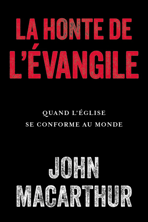 Honte de l'évangile (La)- Quand l'église se conforme au monde