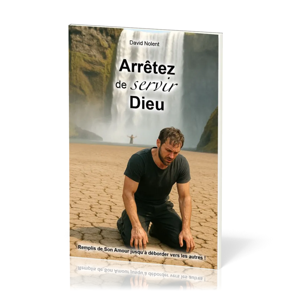 Arrêtez de servir Dieu ! - Remplis de son amour jusqu à déborder vers les autres