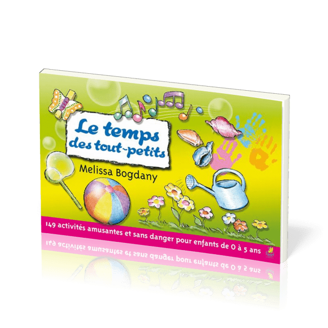 TEMPS DES TOUT-PETITS (LE) - 149 ACTIVITES AMUSANTES ET SANS DANGER POUR ENFANTS DE 0 A 5 ANS