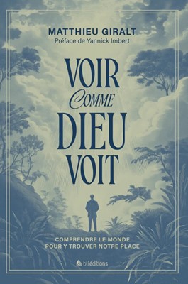 Voir comme Dieu voit - Comprendre le monde pour y trouver notre place