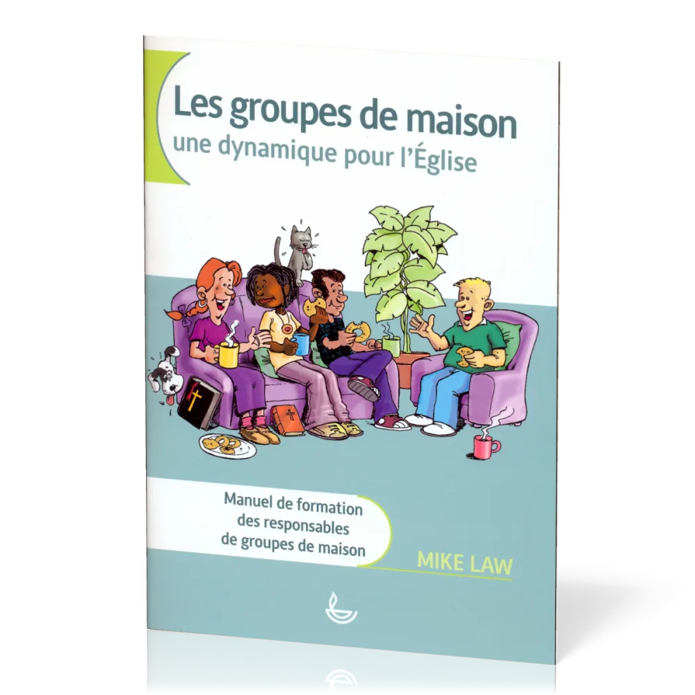 GROUPES DE MAISON (LES) - UNE DYNAMIQUE POUR L'EGLISE