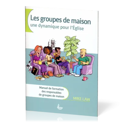GROUPES DE MAISON (LES) - UNE DYNAMIQUE POUR L'EGLISE