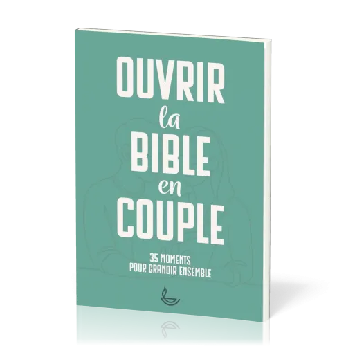 Ouvrir la Bible en couple - 35 moments pour grandir en couple