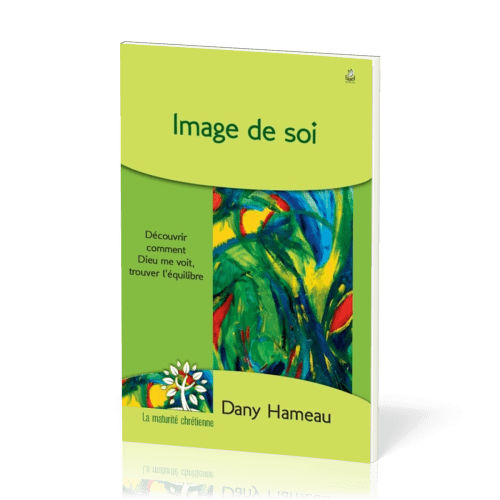 IMAGE DE SOI - DECOUVRIR COMMENT DIEU ME VOIT, TROUVER L'EQUILIBRE
