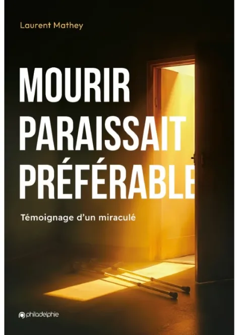Mourir paraissait préférable - Témoignage d'un miraculé