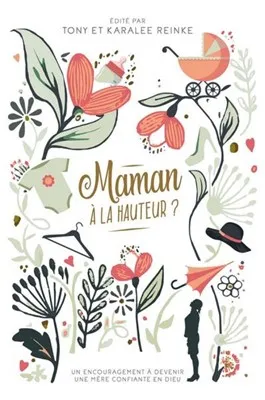 Maman à la hauteur ? - Un encouragement à devenir une mère confiante en Dieu
