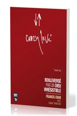 Crazy love - Amour fou - Bouleversé par un Dieu irrésistible