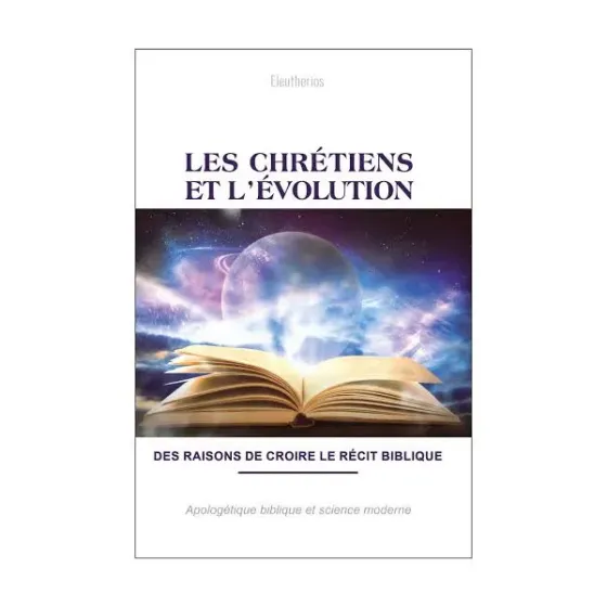 Chrétiens et l'évolution (Les) - Des raisons de croire le récit biblique