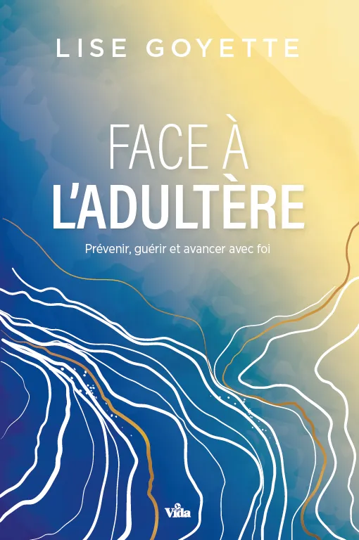 Face à l'adultère - Prévenir,guérir et avancer avec foi