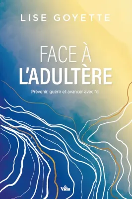 Face à l'adultère - Prévenir,guérir et avancer avec foi