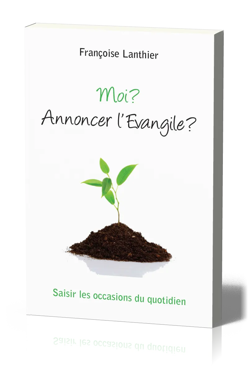 Moi ? Annoncer l'évangile ? - Saisir les occasions du quotidien