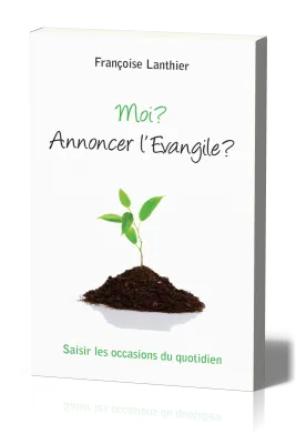 Moi ? Annoncer l'évangile ? - Saisir les occasions du quotidien