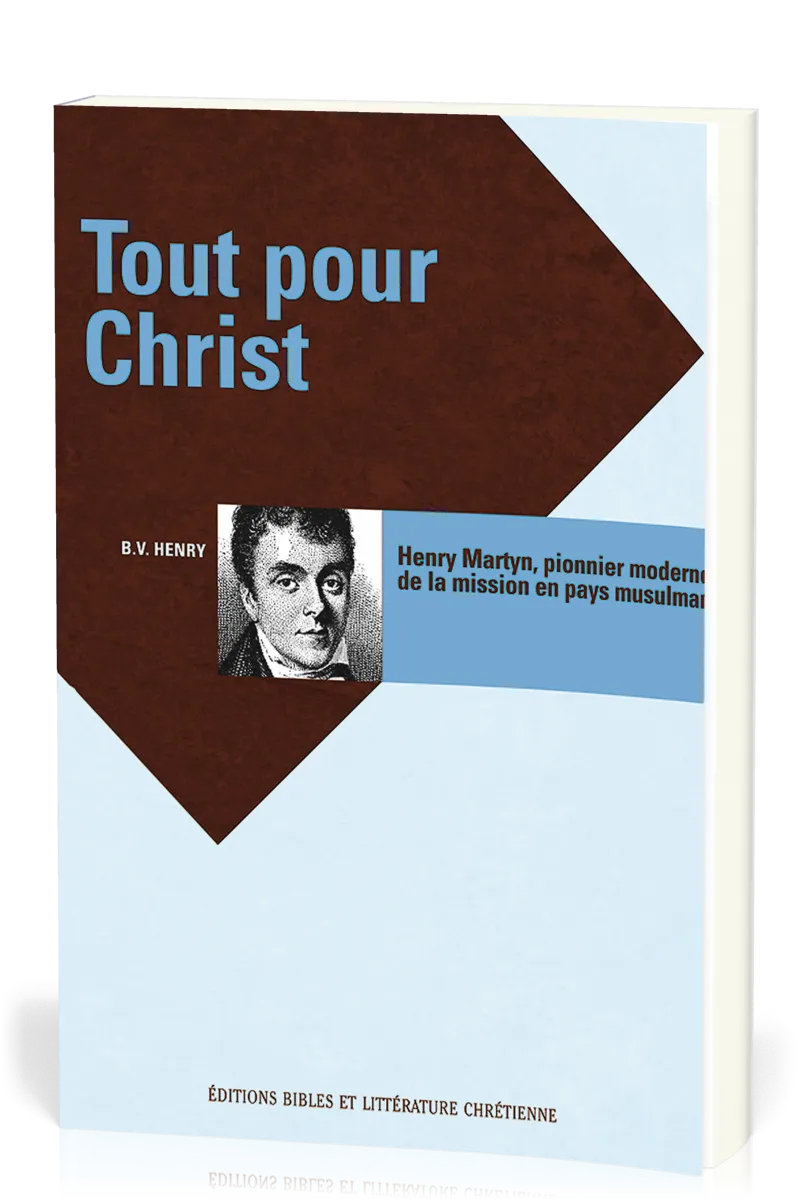 TOUT POUR CHRIST - HENRY MARTYN, PIONNIER MODERNE DE LA MISSION EN PAYS MUSULMAN