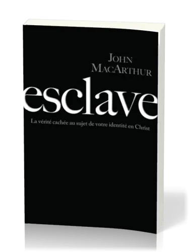 ESCLAVE - LA VERITE CACHEE AU SUJET DE VOTRE IDENTITE EN CHRIST