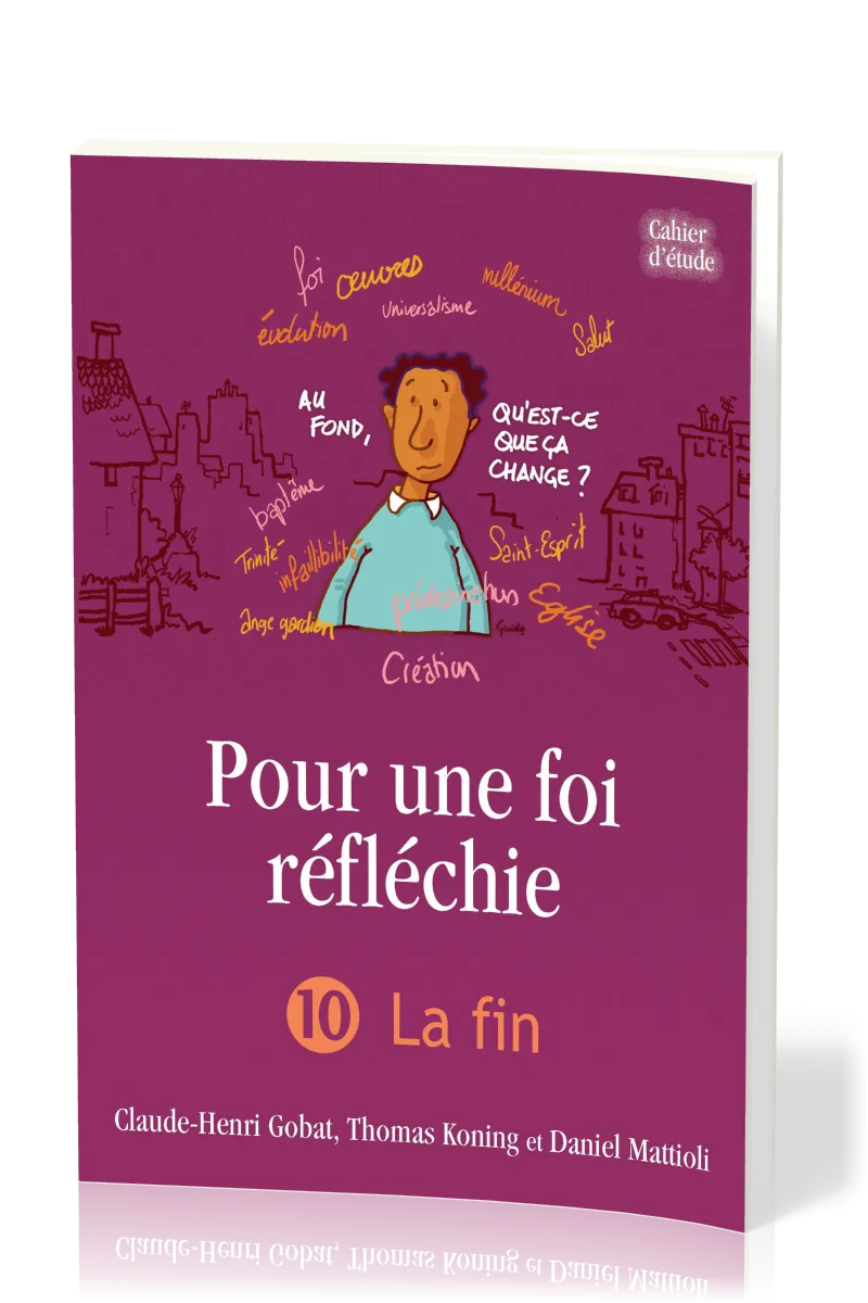 Pour une foi réfléchie - Vol. 10 - La fin - cahier d'étude