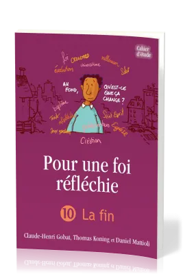 Pour une foi réfléchie - Vol. 10 - La fin - cahier d'étude