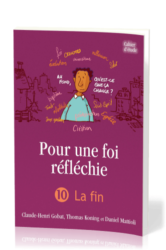 Pour une foi réfléchie - Vol. 10 - La fin - cahier d'étude