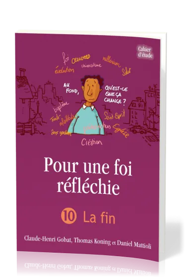 Pour une foi réfléchie - Vol. 10 - La fin - cahier d'étude