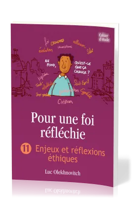 Pour une foi réfléchie - Vol. 11 - Enjeux et réflexions éthiques - cahier d'étude