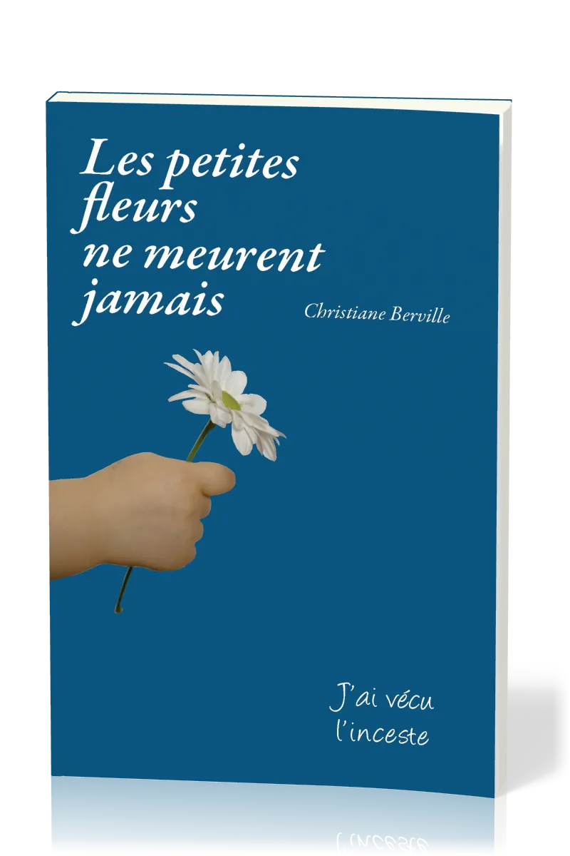 Petites fleurs ne meurent jamais (Les) - J'ai vécu l'inceste