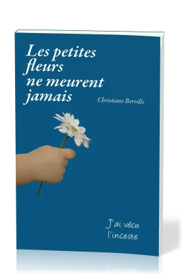 Petites fleurs ne meurent jamais (Les) - J'ai vécu l'inceste