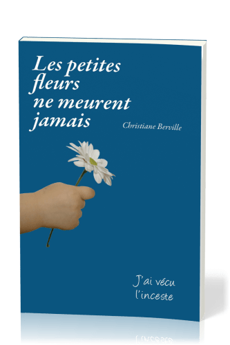 Petites fleurs ne meurent jamais (Les) - J'ai vécu l'inceste