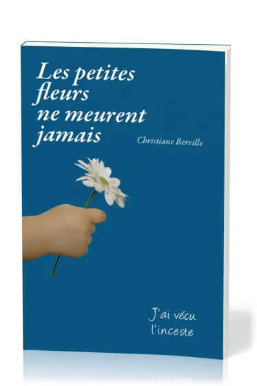 Petites fleurs ne meurent jamais (Les) - J'ai vécu l'inceste