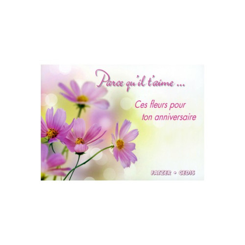 Parce qu'il t'aime... - Ces fleurs pour ton anniversaire