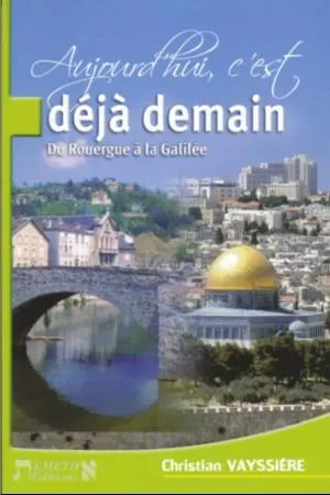 AUJOURD'HUI C'EST DEJA DEMAIN - DU ROUERGUE A LA GALILEE