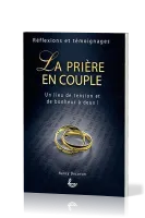 Prière en couple (La) - Un lieu de tension et de bonheur à deux !
